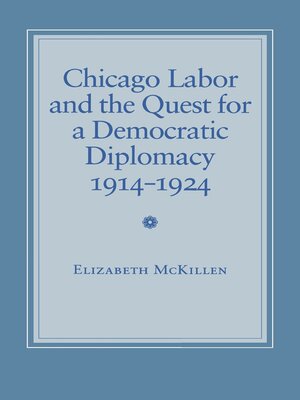 cover image of Chicago Labor and the Quest for a Democratic Diplomacy, 1914-1924